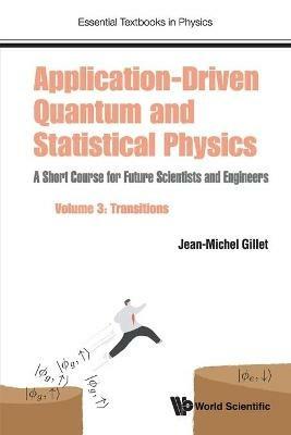 Application-driven Quantum And Statistical Physics: A Short Course For Future Scientists And Engineers - Volume 3: Transitions - Jean-michel Gillet - cover