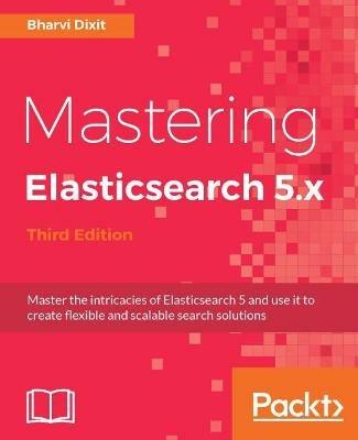 Mastering Elasticsearch 5.x - Third Edition - Bharvi Dixit - cover