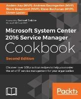 Microsoft System Center 2016 Service Manager Cookbook - - Anders Asp (MVP),Andreas Baumgarten (MVP),Steve Beaumont (MVP) - cover