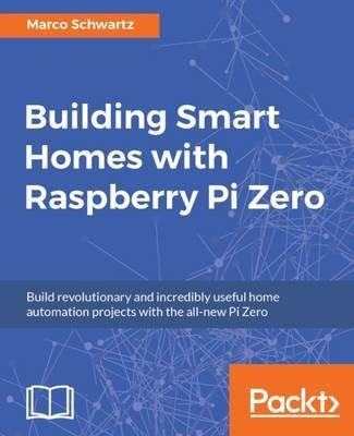 Building Smart Homes with Raspberry Pi Zero - Marco Schwartz - cover