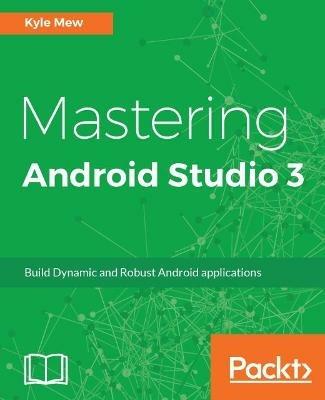 Mastering Android Studio 3 - Kyle Mew - cover