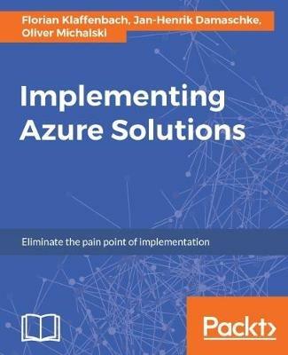 Implementing Azure Solutions - Florian Klaffenbach,Jan-Henrik Damaschke,Oliver Michalski - cover