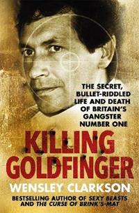 Killing Goldfinger: The Secret, Bullet-Riddled Life and Death of Britain's  Gangster Number One - As Featured in BBC Drama 'The Gold' - Wensley  Clarkson - Libro in lingua inglese - Quercus Publishing - | IBS