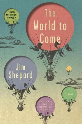 The World to Come: Stories - Jim Shepard - cover