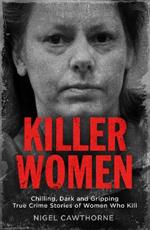 Killer Women: Chilling, Dark and Gripping True Crime Stories of Women Who Kill