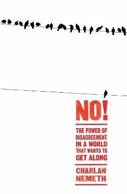 No!: The Power of Disagreement in a World that Wants to Get Along - Charlan Nemeth - cover