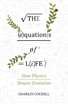 The Equations of Life: How Physics Shapes Evolution - Charles Cockell - cover