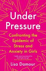 Under Pressure: Confronting the Epidemic of Stress and Anxiety in Girls