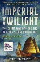 Imperial Twilight: The Opium War and the End of China's Last Golden Age - Stephen R. Platt - cover