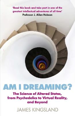 Am I Dreaming?: The Science of Altered States, from Psychedelics to Virtual Reality, and Beyond - James Kingsland - cover