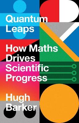 Quantum Leaps: How Maths Drives Scientific Progress - Hugh Barker - cover