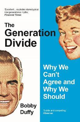 The Generation Divide: Why We Can't Agree and Why We Should - Bobby Duffy - cover