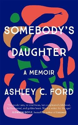 Somebody's Daughter: The International Bestseller and an Amazon.com book of  2021 - Ashley C Ford - Libro in lingua inglese - Bonnier Books Ltd - | IBS
