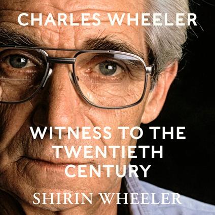 Charles Wheeler - Witness to the Twentieth Century