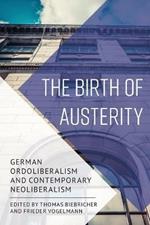 The Birth of Austerity: German Ordoliberalism and Contemporary Neoliberalism