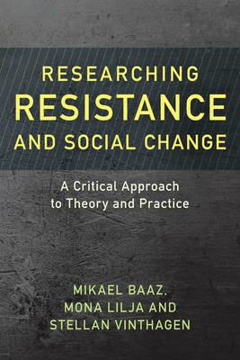 Researching Resistance and Social Change: A Critical Approach to Theory and Practice - Mikael Baaz,Mona Lilja,Stellan Vinthagen - cover