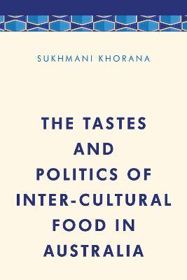 The Tastes and Politics of Inter-Cultural Food in Australia - Sukhmani Khorana - cover