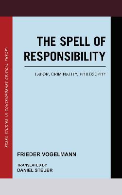 The Spell of Responsibility: Labor, Criminality, Philosophy - Frieder Vogelmann - cover