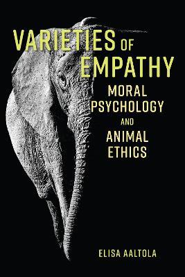 Varieties of Empathy: Moral Psychology and Animal Ethics - Elisa Aaltola - cover