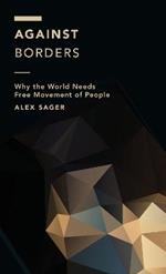 Against Borders: Why the World Needs Free Movement of People