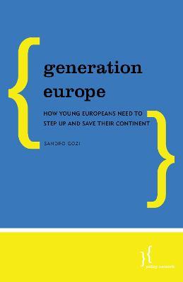 Generation Europe: How Young Europeans Need to Step Up and Save Their Continent - Sandro Gozi - cover