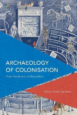 Archaeology of Colonisation: From Aesthetics to Biopolitics - Carlos Rivera-Santana - cover