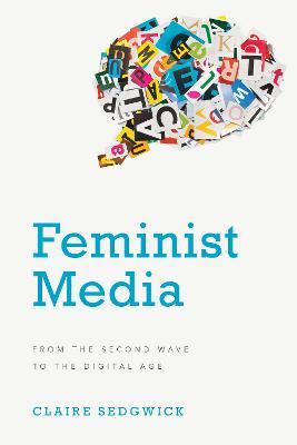 Feminist Media: From the Second Wave to the Digital Age - Claire Sedgwick - cover