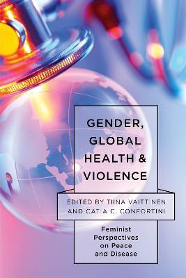 Gender, Global Health, and Violence: Feminist Perspectives on Peace and Disease - cover