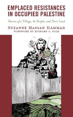 Emplaced Resistances in Occupied Palestine: Stories of a Village, Its People, and Their Land - Suzanne Hassan Hammad - cover
