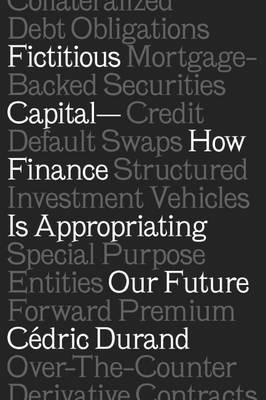 Fictitious Capital: How Finance Is Appropriating Our Future - Cedric Durand - cover