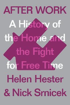 After Work: A History of the Home and the Fight for Free Time - Helen Hester,Nick Srnicek - cover