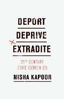 Deport, Deprive, Extradite: Twenty-First-Century State Extremism - Nisha Kapoor - cover