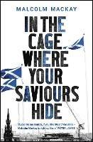 In the Cage Where Your Saviours Hide - Malcolm Mackay - cover