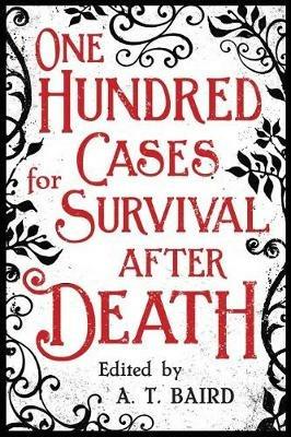 One Hundred Cases for Survival After Death - A T Baird - cover