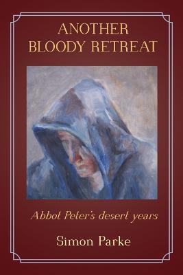 Another Bloody Retreat: Abbot Peter's Desert Years - Simon Parke - cover