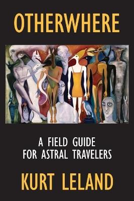Otherwhere: A Field Guide for Astral Travelers - Kurt Leland - cover