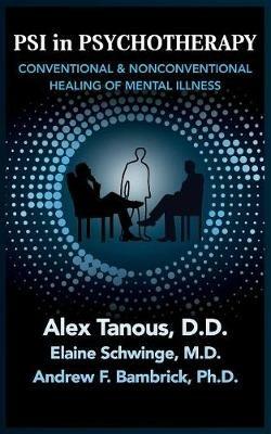 Psi in Psychotherapy: Conventional & Nonconventional Healing of Mental Illness - Alex Tanous - cover