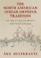 The North American Indian Orpheus Tradition: Native Afterlife Myths and Their Origins - Ake Hultkrantz - cover
