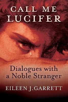 Call me Lucifer: Dialogues with a Noble Stranger - Eileen J Garrett - cover