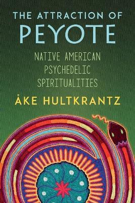 The Attraction of Peyote: Native American Psychedelic Spiritualities - Ake Hultkrantz - cover