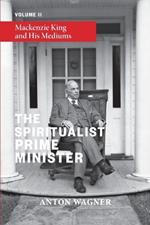 The Spiritualist Prime Minister: Volume 2: Mackenzie King and his Mediums