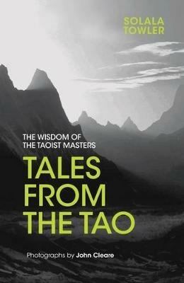 Tales from the Tao: The Wisdom of the Taoist Masters - Solala Towler,John Cleare - cover
