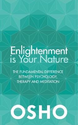 Enlightenment is Your Nature: The Fundamental Difference Between Psychology, Therapy and Meditation - Osho - cover