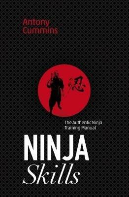 Ninja Skills: The Authentic Ninja Training Manual - Antony Cummins - cover
