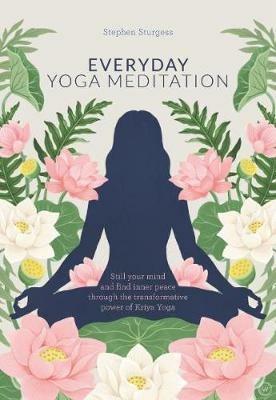 Everyday Yoga Meditation: Still your Mind and Find Inner Peace through the Transformative Power of Kriya Yoga - Stephen Sturgess - cover