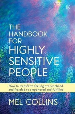The Handbook for Highly Sensitive People: How to Transform Feeling Overwhelmed and Frazzled to Empowered and Fulfilled - Mel Collins - cover