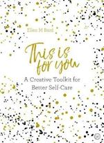 This Is for You: A Creative Toolkit for Better Self Care
