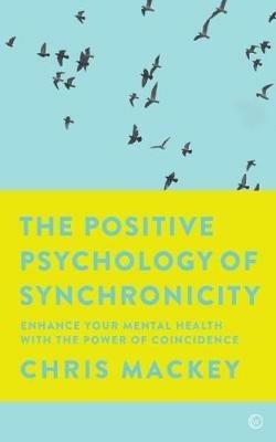 The Positive Psychology of Synchronicity: Enhance Your Mental Health with the Power of Coincidence - Chris Mackey - cover