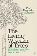Living Wisdom of Trees: A Guide to the Natural History, Symbolism and Healing Power of Trees