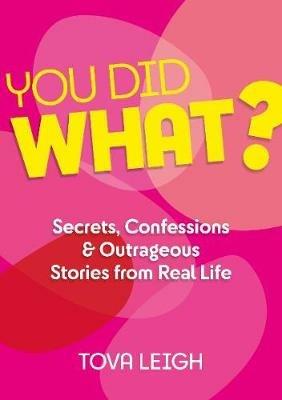 You did WHAT?: Secrets, Confessions and Outrageous Stories from Real Life - Tova Leigh - cover